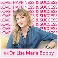 Love, Happiness and Success with Dr. Lisa Marie Bobby