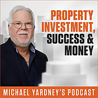 Property Investment, Success & Money | The Michael Yardney Podcast