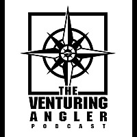 The Venturing Angler Fly Fishing Podcast