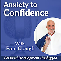 Anxiety to Confidence - The Personal Development Unplugged Podcast