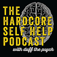 The Hardcore Self-Help Podcast with Duff the Psych