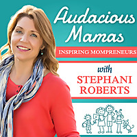 Audacious Mamas - Grow, Heal, Thrive: Tips for Mompreneurs and Mama Wantrapreneurs