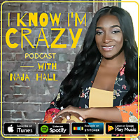 I Know I'm Crazy with NAJA HALL