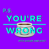 PS You're Wrong: A Pop Culture Podcast