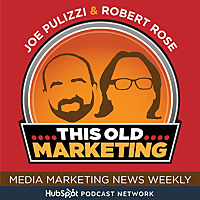 This Old Marketing - Content Marketing News with Joe Pulizzi and Robert Rose