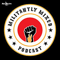 Militantly Mixed: Mixed Race Podcast