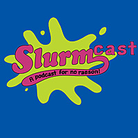 Slurmcast: a podcast for no raeson