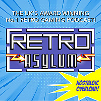 Retro Asylum -  The UK's No.1 Retro Gaming Podcast