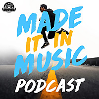 Made It In Music: Interviews With Artists, Songwriters, And Music Industry Pros