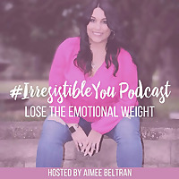 Irresistible You: Lose the Emotional Weight | Body Image | Confidence | Weight Loss