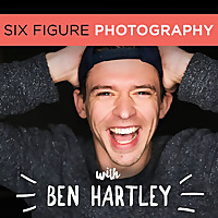 The Six Figure Photography Podcast With Ben Hartley