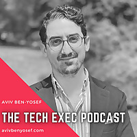 The Tech Exec Podcast with Aviv Ben-Yosef