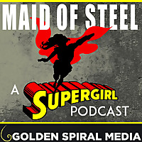 Maid of Steel: A Supergirl Podcast