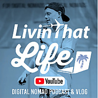 Livin That Life   Digital Nomad Podcast
