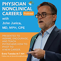 Physician NonClinical Careers with John Jurica
