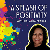 A Splash of Positivity with Dr. Asha Prasad