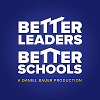 The Better Leaders Better Schools Podcast with Daniel Bauer
