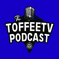 The Toffee TV Everton Podcast