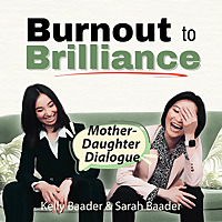 Burnout to Brilliance, A Mother & Daughter Dialogue