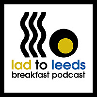Lad To Leeds Breakfast - Leeds United Podcast