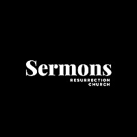 Resurrection Church Sermons
