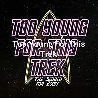 Too Young For This Trek: The Search for Booty (A Star Trek Podcast)