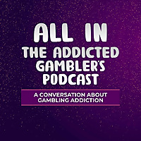 ALL IN: The Addicted Gambler's Podcast