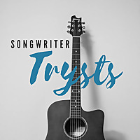 Songwriter Trysts: Inspiring Passionate Songwriters to Write, Record, Release, Perform & Collaborate