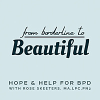 From Borderline to Beautiful: Hope and Help for BPD with Rose Skeeters, MA, LPC, PN2