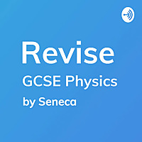 REVISE GCSE Physics - A podcast by Seneca Learning