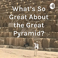 What's So Great About the Great Pyramid?
