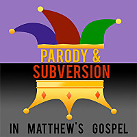 Bible Study: Parody and Subversion in Matthew's Gospel