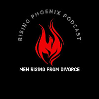 Men Rising From Divorce - A Rising Phoenix Podcast