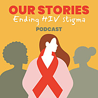 Our Stories: Ending HIV Stigma