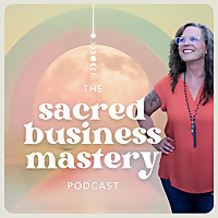 Sacred Business Mastery Podcast