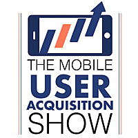 The Mobile User Acquisition Show