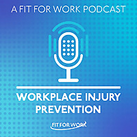 WORKPLACE INJURY PREVENTION - A FIT FOR WORK PODCAST