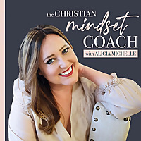 The Christian Mindset Coach with Alicia Michelle: Spiritual Growth and Mindset Tips for Christian Wo