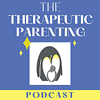 The Therapeutic Parenting Podcast