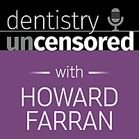 Dentistry Uncensored with Howard Farran