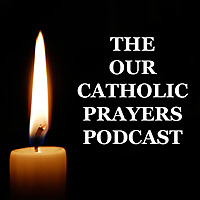 THE OUR CATHOLIC PRAYERS PODCAST