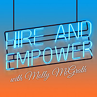 Hire and Empower with Molly McGrath