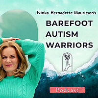BAREFOOT AUTISM WARRIORS turn autism around podcast. | Turnaround strategies for ambitious, health-c