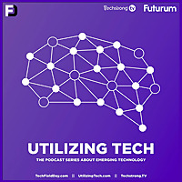 Utilizing Tech - The Podcast Series about New and Emerging Technologies