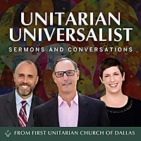 Unitarian Universalist Sermons and Conversations from First Unitarian Church of Dallas