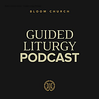 Bloom Church Denver - Guided Liturgy Podcast