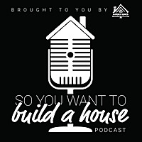 So You Want To Build A House Podcast