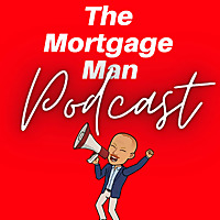 The Mortgage Man - A podcast for everyone with or wanting a mortgage