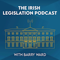 The Irish Legislation Podcast with Barry Ward