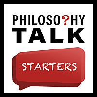 Philosophy Talk Starters